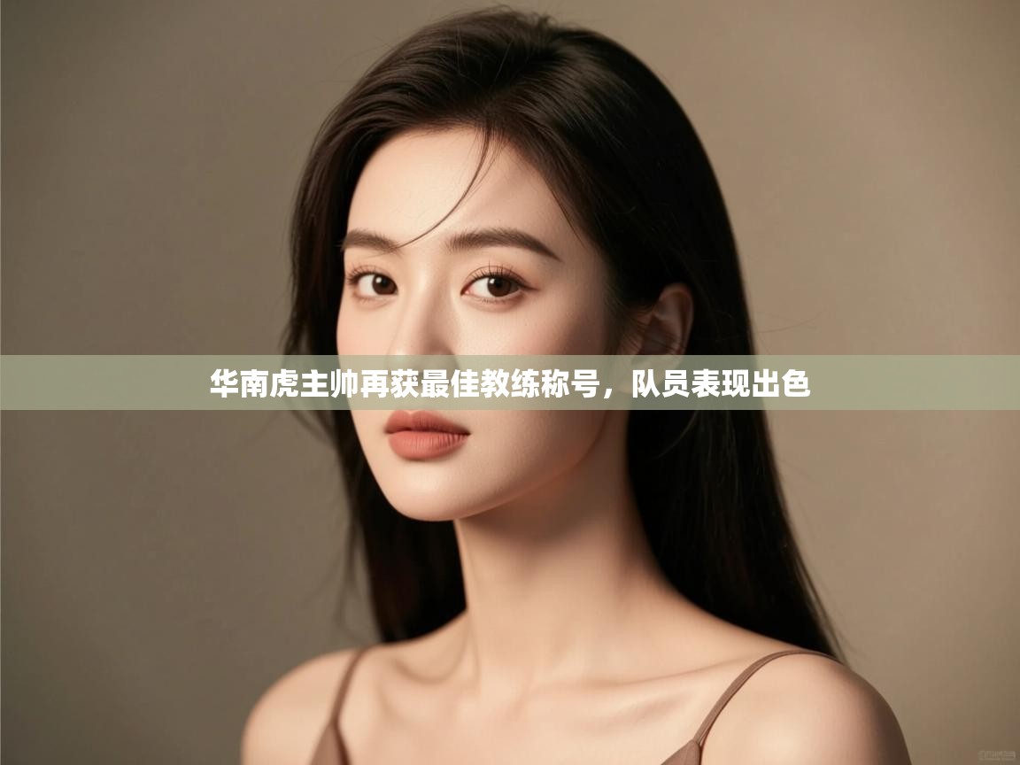 爱游戏体育全站入口-华南虎主帅再获最佳教练称号,队员表现出色 第1张