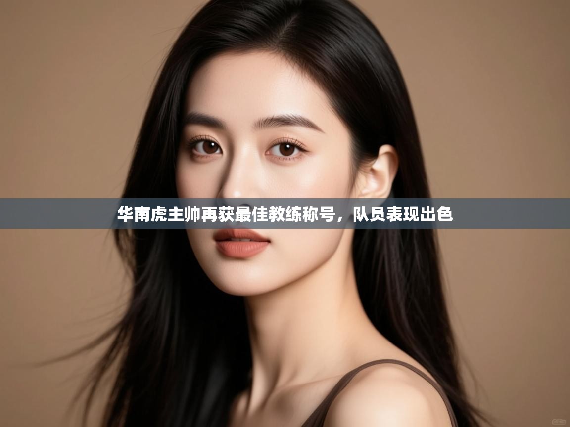 爱游戏体育全站入口-华南虎主帅再获最佳教练称号,队员表现出色 第4张