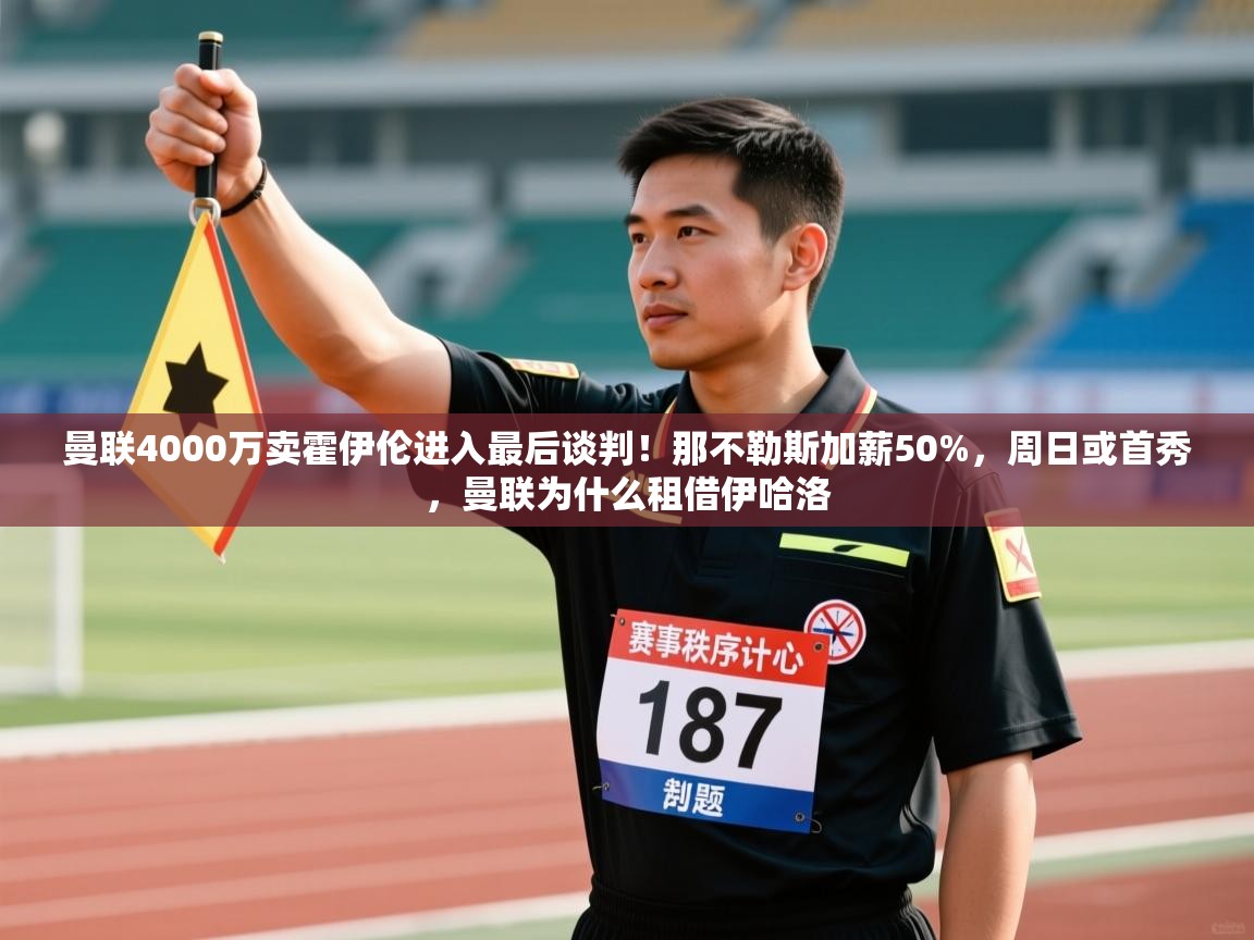 爱游戏娱乐平台-曼联4000万卖霍伊伦进入最后谈判!那不勒斯加薪50%,周日或首秀,曼联为什么租借伊哈洛 第3张