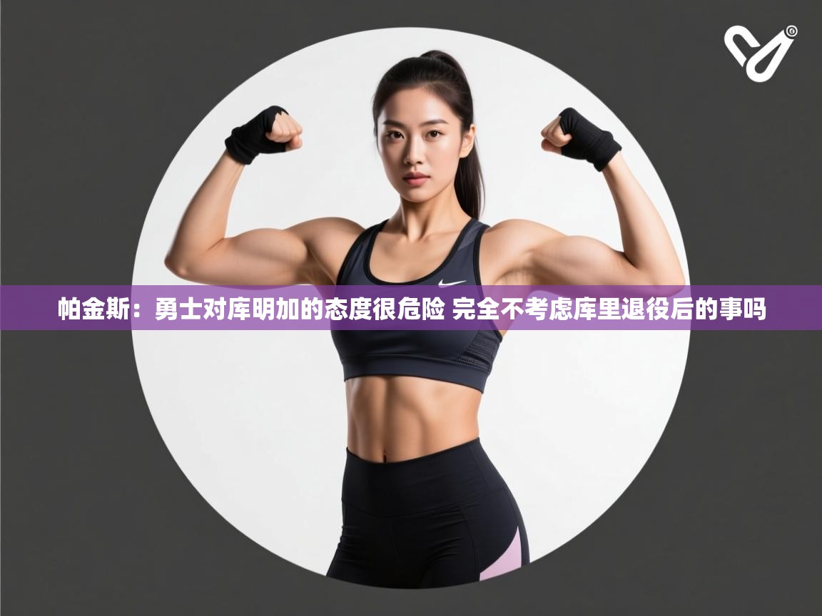 爱游戏体育在线登录-帕金斯:勇士对库明加的态度很危险 完全不考虑库里退役后的事吗 第1张