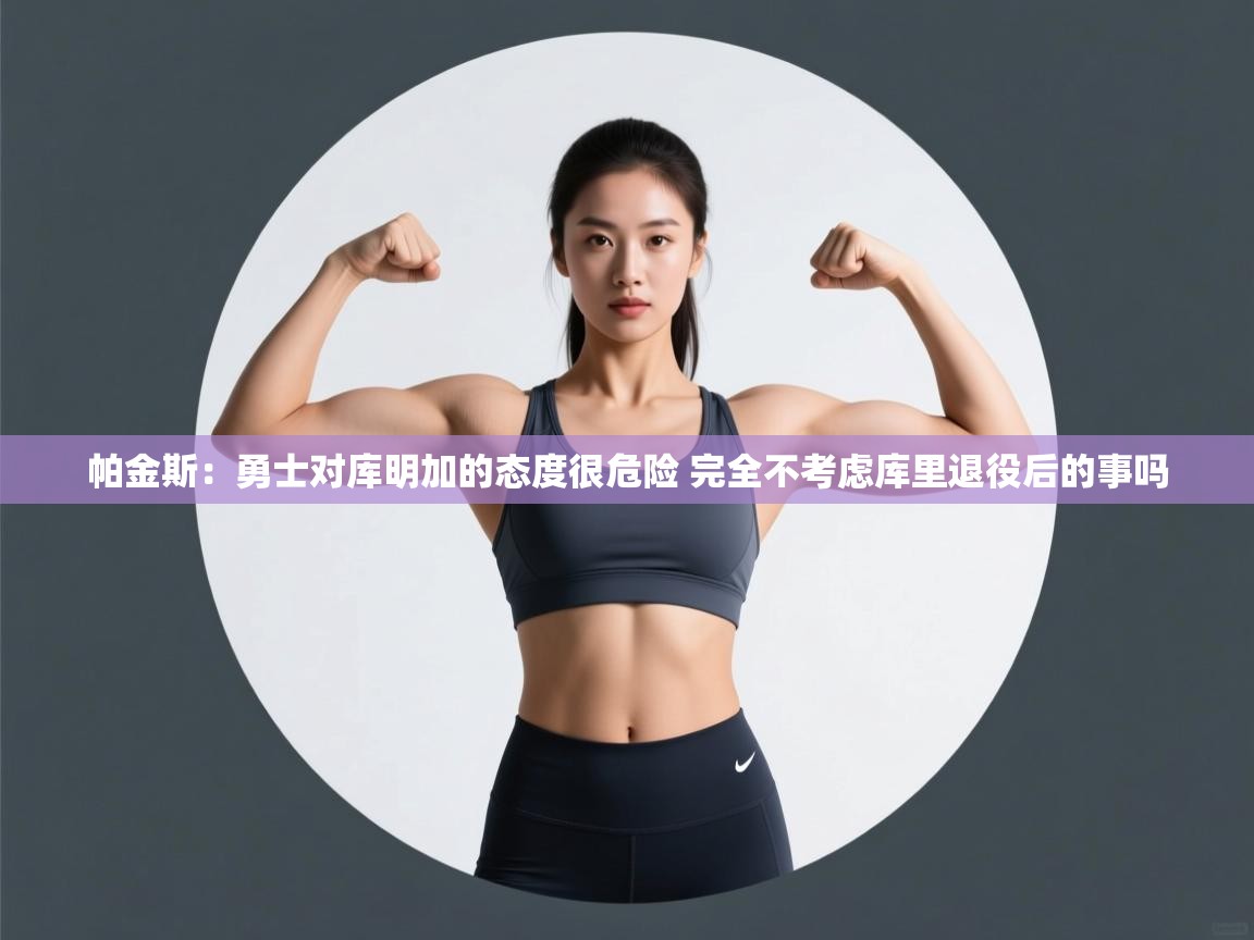 爱游戏体育在线登录-帕金斯:勇士对库明加的态度很危险 完全不考虑库里退役后的事吗 第2张