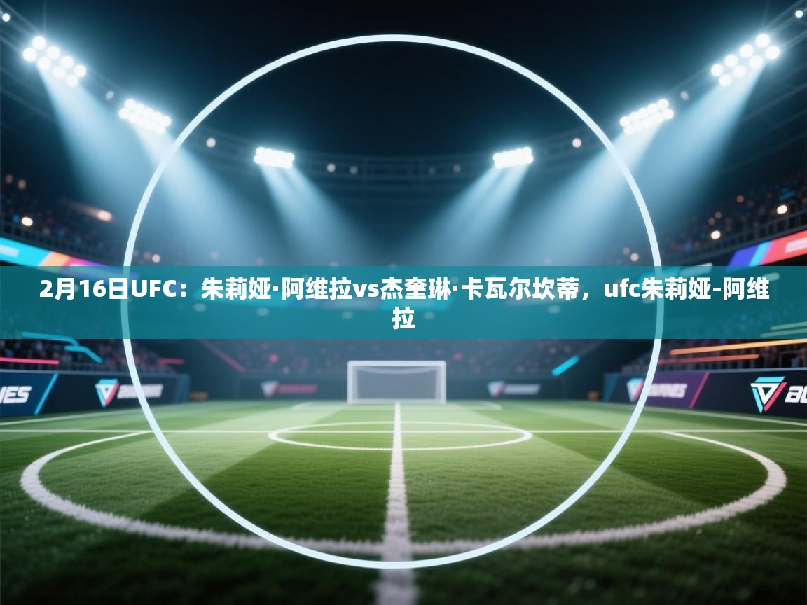 爱游戏直播-2月16日UFC:朱莉娅·阿维拉vs杰奎琳·卡瓦尔坎蒂,ufc朱莉娅-阿维拉 第2张