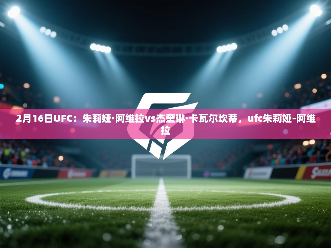 爱游戏直播-2月16日UFC:朱莉娅·阿维拉vs杰奎琳·卡瓦尔坎蒂,ufc朱莉娅-阿维拉 第4张