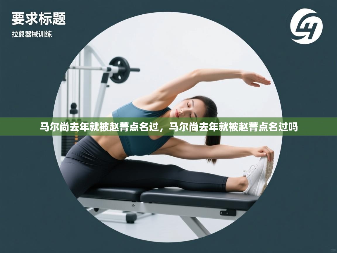 趣玩体育nba直播-马尔尚去年就被赵菁点名过,马尔尚去年就被赵菁点名过吗 第1张