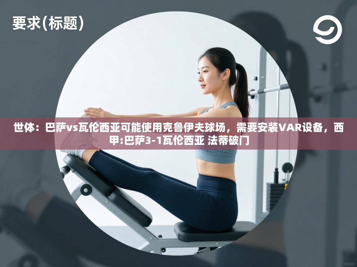 爱游戏-世体:巴萨vs瓦伦西亚可能使用克鲁伊夫球场,需要安装VAR设备,西甲:巴萨3-1瓦伦西亚 法蒂破门 第3张