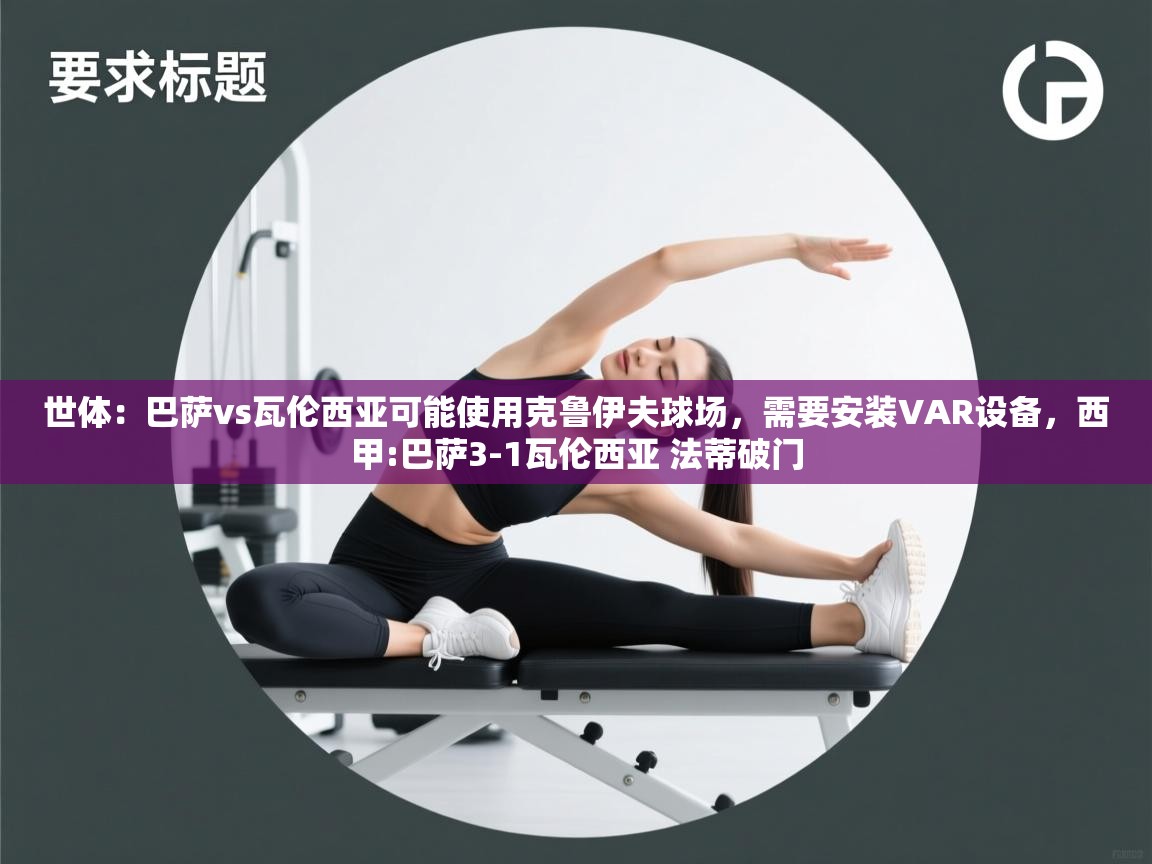 爱游戏-世体:巴萨vs瓦伦西亚可能使用克鲁伊夫球场,需要安装VAR设备,西甲:巴萨3-1瓦伦西亚 法蒂破门 第4张