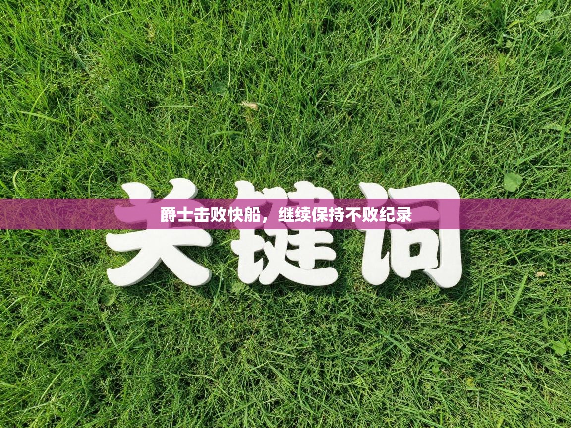 爱游戏体育娱乐赞助罗马-爵士击败快船,继续保持不败纪录 第3张