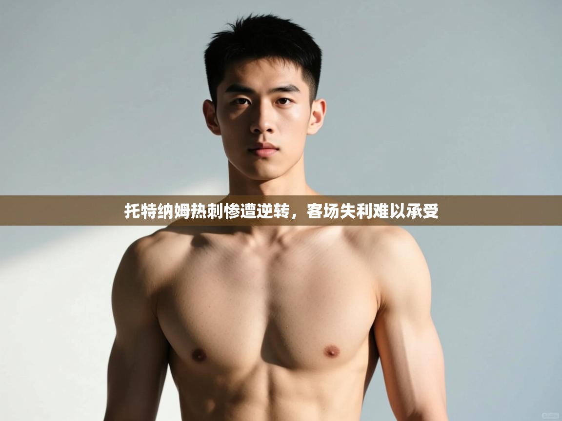 爱游戏真人体育娱乐-托特纳姆热刺惨遭逆转，客场失利难以承受  第3张