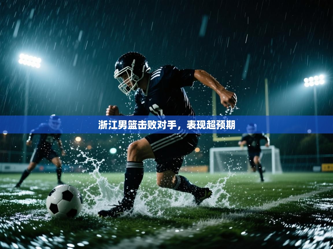 爱游戏娱乐登录-浙江男篮击败对手，表现超预期  第3张