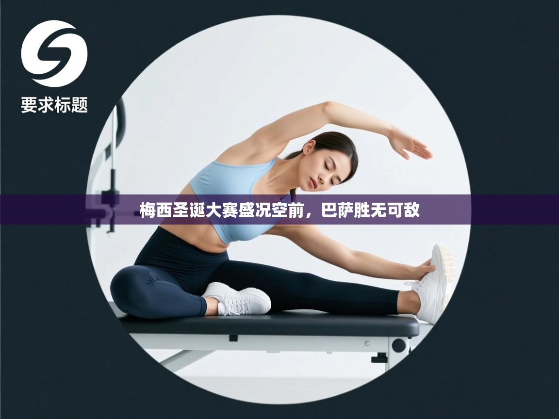 爱游戏娱乐登录-梅西圣诞大赛盛况空前，巴萨胜无可敌  第3张