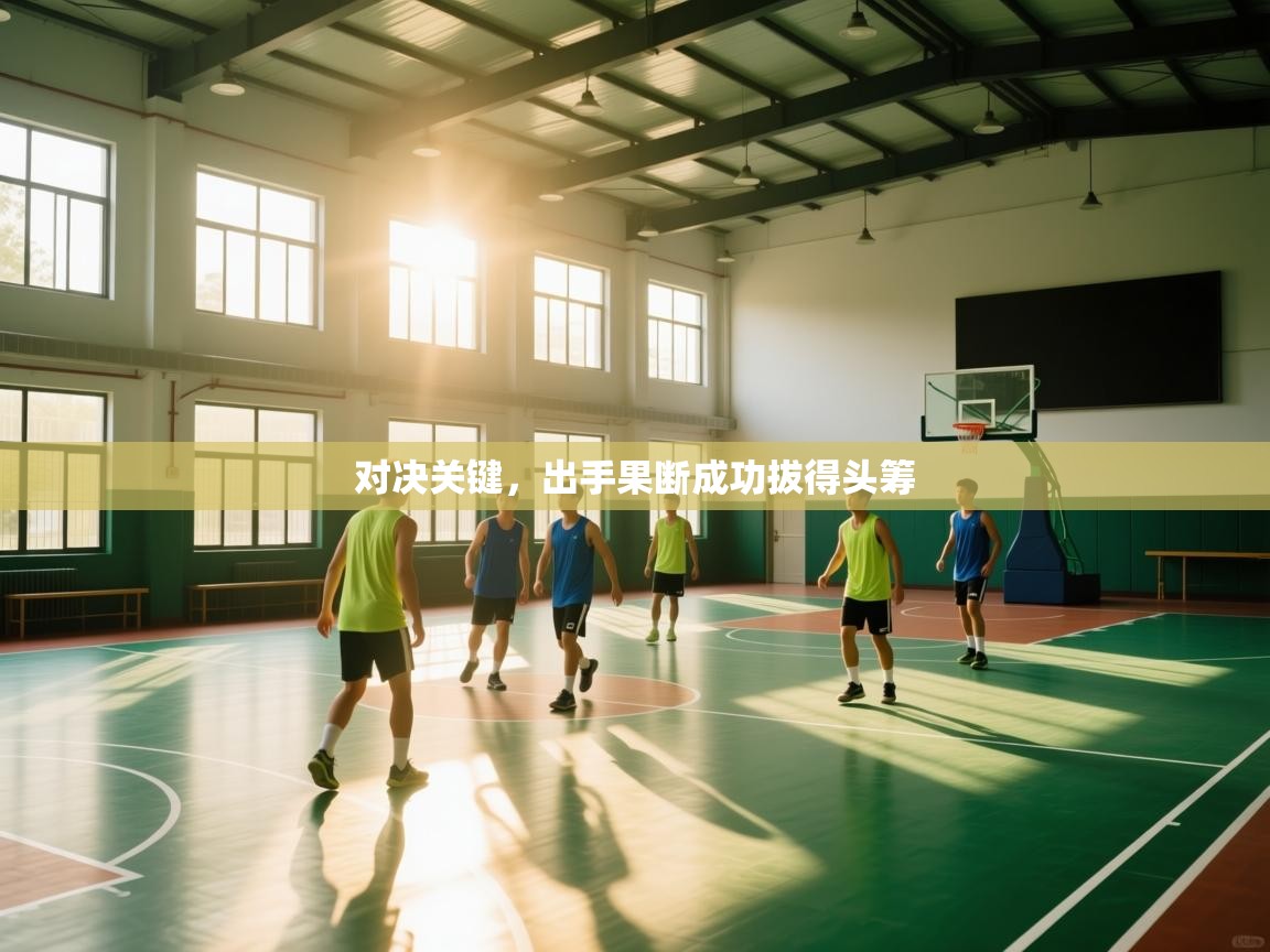 爱游戏在线官网-对决关键,出手果断成功拔得头筹 第3张