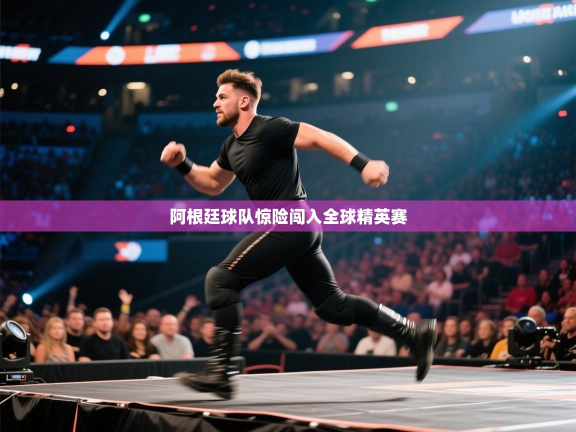 爱游戏直播-阿根廷球队惊险闯入全球精英赛  第2张