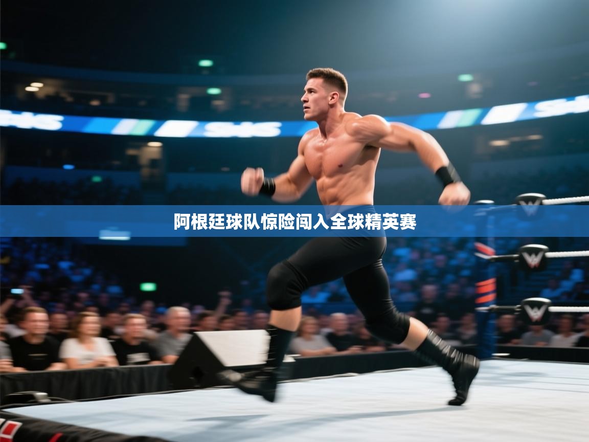 爱游戏直播-阿根廷球队惊险闯入全球精英赛  第3张