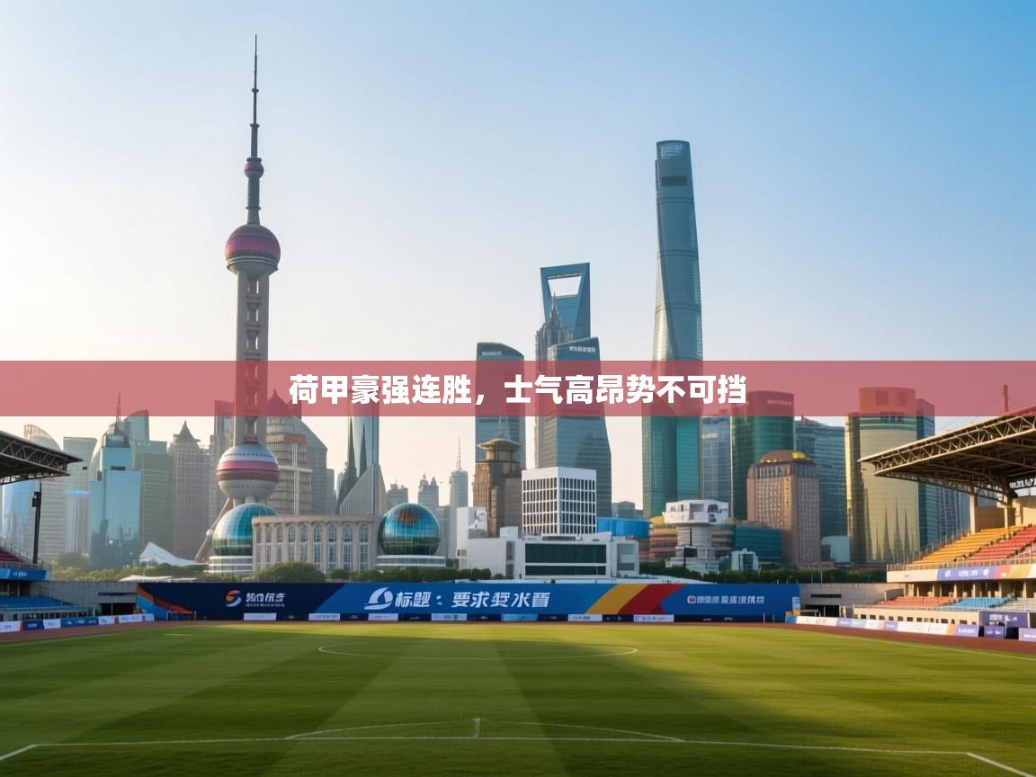 爱游戏娱乐登录-荷甲豪强连胜，士气高昂势不可挡  第3张