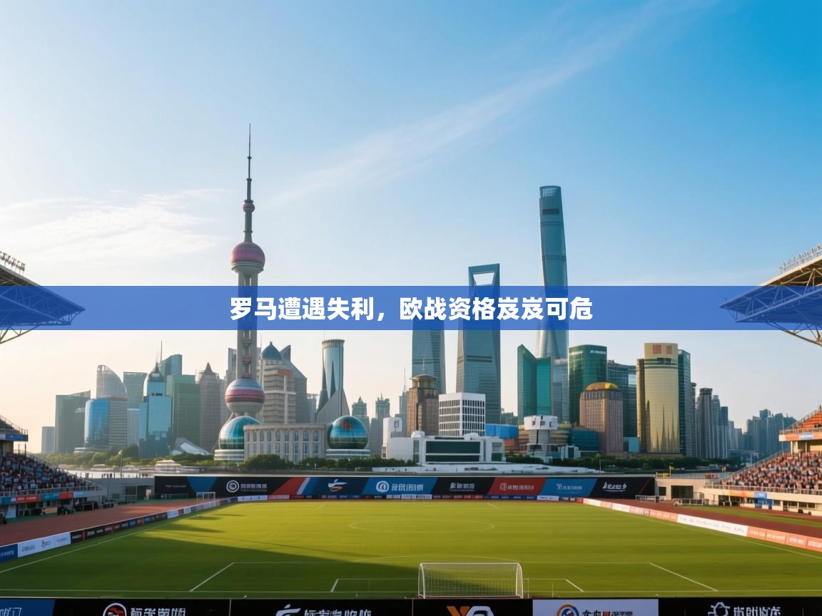 爱游戏平台官网入口-罗马遭遇失利,欧战资格岌岌可危 第1张