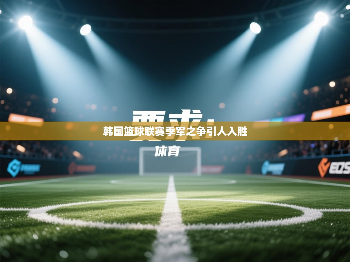 爱游戏娱乐赞助罗马02-韩国篮球联赛季军之争引人入胜 第2张