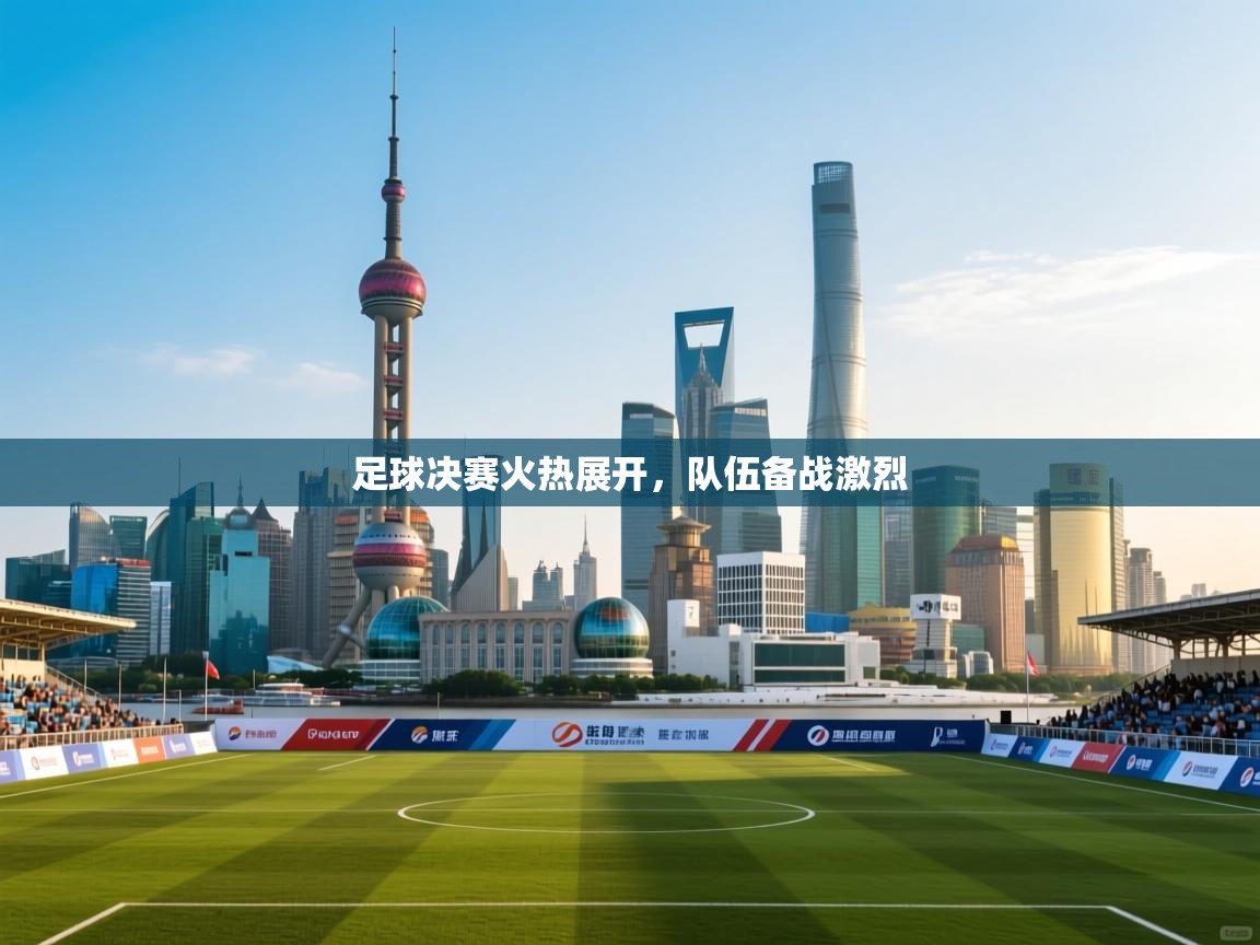 爱游戏ayx官网下载-足球决赛火热展开,队伍备战激烈 第1张